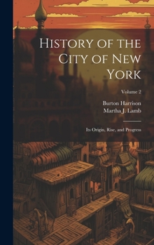 Hardcover History of the City of New York: Its Origin, Rise, and Progress; Volume 2 Book