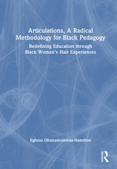 Articulations, A Radical Methodology for Black Pedagogy: Redefining Education through Black Women’s Hair Experiences