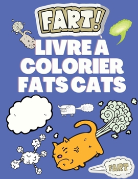 Livre à colorier Fats Cats: Livre de coloriage pour enfants - Amoureux des chats - Livres de coloriage amusants pour enfants ou adultes avec des chats qui pètent - Livre d'activités