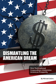 Paperback Dismantling the American Dream: How Multinational Corporations Undermine American Prosperity Book
