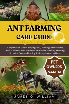Paperback Ant Farming Care Guide: A Beginner's Guide to Keeping Ants, Building Formicariums, Health, Habitat, Diet, Nutrition, Interaction, Feeding, Breeding, B Book