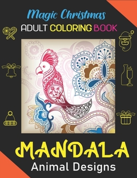 Magic Christmas Adult Coloring Book, Mandala Animal Designs: An Adult Christmas Mandala Animals Coloring Book with Lions, Wildlife, Elephants, Bear, ... Many More! Unique gift for Christmas Lovers.
