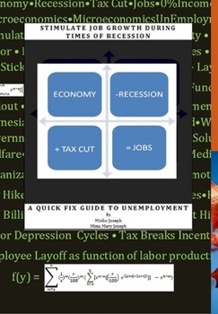 Hardcover Stimulate Job Growth during Times of Recession - A Quick Fix Guide to Unemployment Book