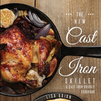 Paperback The New Cast Iron Skillet and Cast Iron Griddle Cookbook: 101 Modern Recipes for your Cast Iron Pan & Cast Iron Cookware (Cast Iron Cookbooks, Cast Ir Book