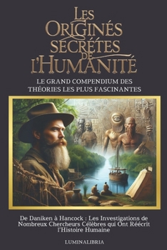 Paperback Les Origines Secrètes de l'Humanité: LE GRAND COMPENDIUM DES THÉORIES LES PLUS FASCINANTES: De Daniken à Hancock: Les Investigations de Nombreux Cherc [French] Book