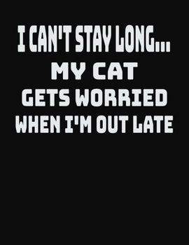 Paperback I Can't Stay Long... My Cat Gets Worried When I'm Out Late: College Ruled Notebook Journal for Cat Lovers Book