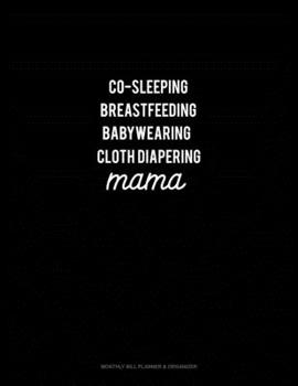 Paperback Co-Sleeping Breastfeeding Baby Wearing Cloth Diapering Mama: Monthly Bill Planner & Organizer Book