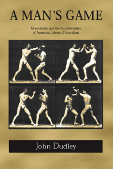 Paperback A Man's Game: Masculinity and the Anti-Aesthetics of American Literary Naturalism Book