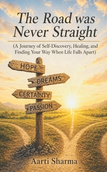 The Road Was Never Straight: A Journey of Self-Discovery, Healing, and Finding Your Way When Life Falls Apart