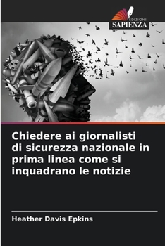 Paperback Chiedere ai giornalisti di sicurezza nazionale in prima linea come si inquadrano le notizie [Italian] Book