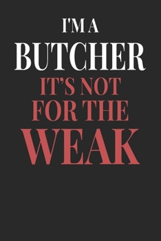 I'm A Butcher It's Not For The Weak: Butcher Notebook | Butcher Journal | Handlettering | Logbook | 110 DOTGRID Paper Pages | 6 x 9