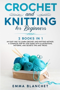 Paperback Crochet and Knitting for Beginners: 2 BOOKS IN 1 - An Easy Way to Learn Crochet and Knitting Method. A Complete Step by Step Guide with Illustrations, Book