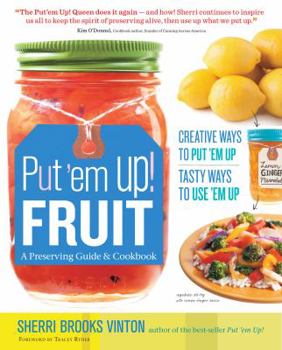 Paperback Put 'em Up! Fruit: A Preserving Guide & Cookbook: Creative Ways to Put 'em Up, Tasty Ways to Use 'em Up Book