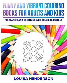 Funny and Vibrant Coloring Books for Adults and Kids: Relaxation and Creative Celtic Coloring Designs (Celtic Coloring Series) (Volume 1)