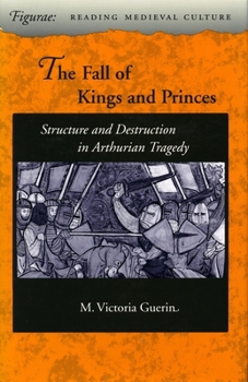 Hardcover The Fall of Kings and Princes: Structure and Destruction in Arthurian Tragedy Book