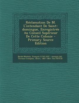 Paperback Réclamation De M. L'intendant De Saint-domingue, Enregistrée Au Conseil Supérieur De Cette Colonie [French] Book