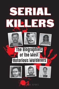 Paperback Serial Killers: The Biographies of the Most Notorious Murderers (inside the minds and methods of psychopaths, sociopaths and torturers Book
