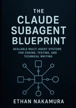 Paperback The Claude Subagent Blueprint: Scalable Multi-Agent Systems for Coding, Testing, and Technical Writing Book