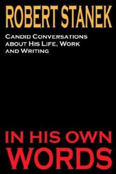 Robert Stanek: Candid Conversations about His Life, Work and Writing: In His Own Words