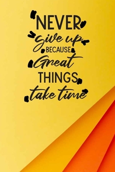 Never Give Up Because Great Things Take Time - Food And Fitness Journal: Daily Workout And Meal Logbook And Planner | Gift For Women | Meal Diet ... Tracker For Weight Loss At Your Own Pace