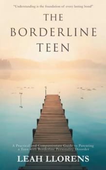 Paperback The Borderline Teen: A Practical and Compassionate Guide to Parenting a Teen with Borderline Personality Disorder Book