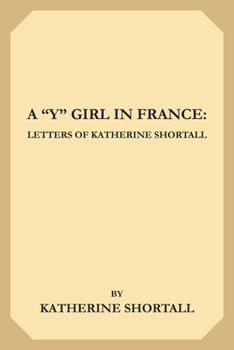 Paperback A "Y" Girl in France: Letters of Katherine Shortall Book