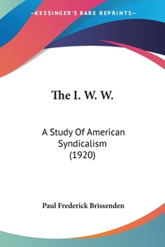 Paperback The I. W. W.: A Study Of American Syndicalism (1920) Book