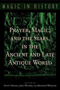 Prayer, Magic, and the Stars in the Ancient and Late Antique World - Book  of the Magic in History