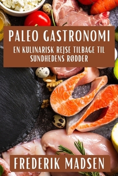 Paperback Paleo Gastronomi: En Kulinarisk Rejse tilbage til Sundhedens Rødder [Danish] Book