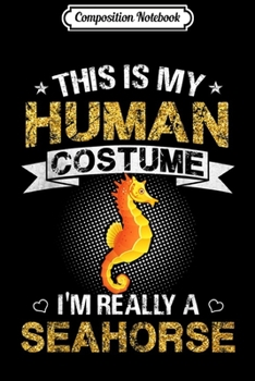 Composition Notebook: This Is My Human Costume I'm Really A Seahorse Gift  Journal/Notebook Blank Lined Ruled 6x9 100 Pages