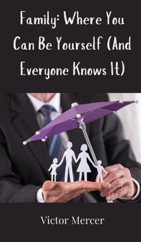 Family: Where You Can Be Yourself (And Everyone Knows It)