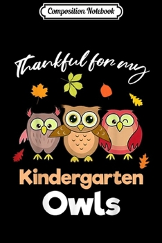 Composition Notebook: Thankful For My Kindergarten Owls Teacher Thanksgiving  Journal/Notebook Blank Lined Ruled 6x9 100 Pages