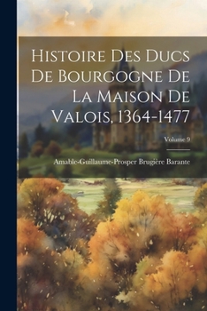 Paperback Histoire Des Ducs De Bourgogne De La Maison De Valois, 1364-1477; Volume 9 [French] Book