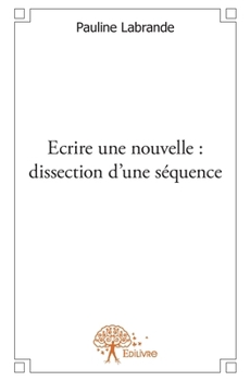 Paperback Écrire une nouvelle: dissection d'une séquence [French] Book