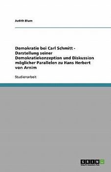 Demokratie bei Carl Schmitt - Darstellung seiner Demokratiekonzeption und Diskussion möglicher Parallelen zu Hans Herbert von Arnim
