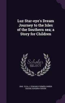 Hardcover Luz Star-eye's Dream Journey to the Isles of the Southern sea; a Story for Children Book