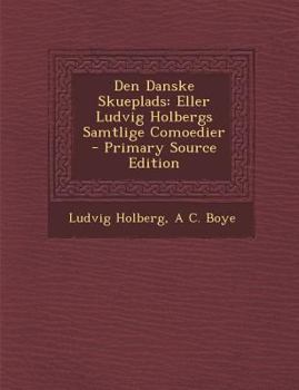 Paperback Den Danske Skueplads: Eller Ludvig Holbergs Samtlige Comoedier - Primary Source Edition [Danish] Book