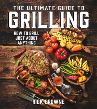 Paperback The Ultimate Guide to Grilling: How to Grill Just about Anything Book