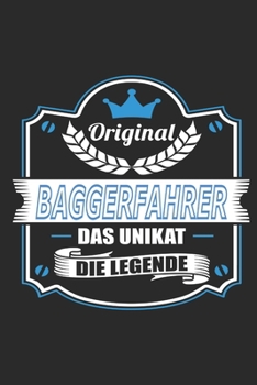 Original Baggerfahrer Das Unikat Die Legende: Notizbuch, Geschenk Buch mit 110 linierten Seiten (German Edition)