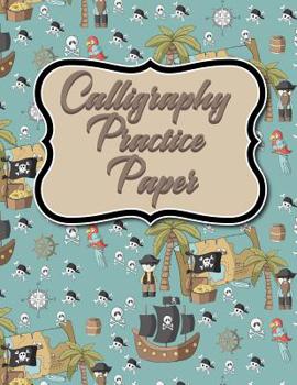Calligraphy Practice Paper: Calligraphy Grid Paper, Calligraphy Practice Workbook, Calligraphy Paper Notebook, Hand Lettering Practice Pad, Cute Pirates Cover