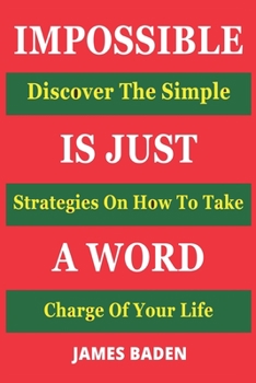 Paperback Impossible Is Just a Word: Discover The Simple Strategies On How To Take Charge Of Your Life Book