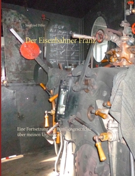 Paperback Der Eisenbahner Franz: Eine Fortsetzung der Familiengeschichte über meinen Urgroßvater [German] Book