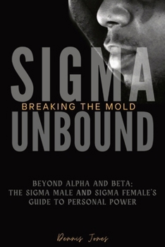 Paperback Sigma Unbound: Breaking the Mold: Beyond Alpha and Beta: The Sigma Male and Sigma Female's Guide to Personal Power Book