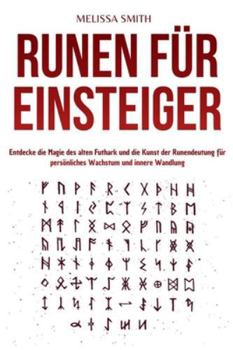 Runen für Einsteiger: Entdecke die Magie des alten Futhark und die Kunst der Runendeutung für persönliches Wachstum und innere Wandlung