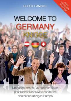 Welcome to Germany-Knigge 2100: Umgangsformen, Verhaltensmuster und gesellschaftliches Miteinander im deutschsprachigen Europa