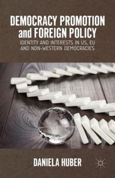 Democracy Promotion and Foreign Policy: Identity and Interests in US, EU and Non-Western Democracies