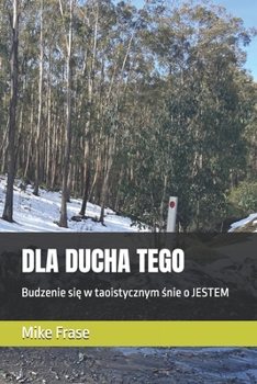 DLA DUCHA TEGO: Budzenie sie w taoistycznym snie o JESTEM (Polish Edition)