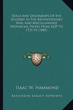 Paperback Rolls and Documents of the Soldiers in the Revolutionary War, and Miscellaneous Provincial Papers from 1629 to 1725 V1 (1885) Book