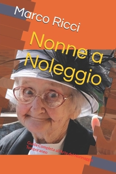 Paperback Nonne a Noleggio: Guida Completa all'Arte del Nonnaggio Temporaneo [Italian] Book