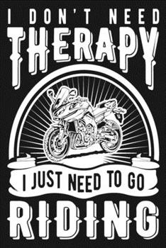 Paperback I Don't Need Therapy I Just Need To Go Riding: Motorcycle Riding Weekly Planner - Funny Motorcycle Gifts For Men, Women & Kids Book
